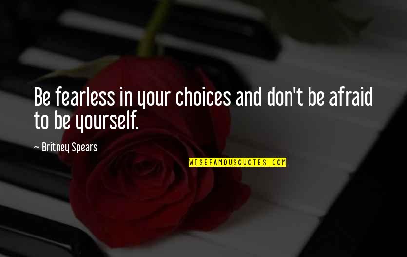 Gwendolyn Earnest Quotes By Britney Spears: Be fearless in your choices and don't be Gwendolyn Earnest Quotes By Britney Spears: Be fearless in your choices and don't be