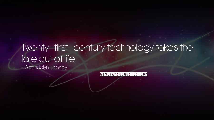 Gwendolyn Heasley quotes: Twenty-first-century technology takes the fate out of life.