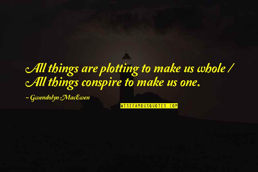 Gwendolyn Macewen Quotes By Gwendolyn MacEwen: All things are plotting to make us whole