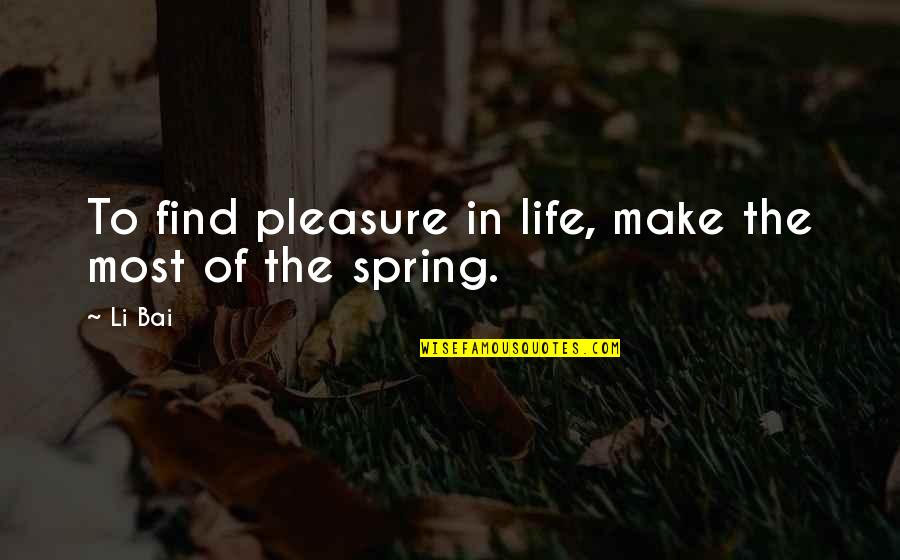 Gwendolyn Macewen Quotes By Li Bai: To find pleasure in life, make the most