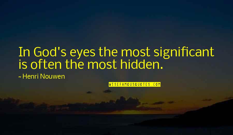 Gwendolyn Zoharah Simmons Quotes By Henri Nouwen: In God's eyes the most significant is often Gwendolyn Zoharah Simmons Quotes By Henri Nouwen: In God's eyes the most significant is often
