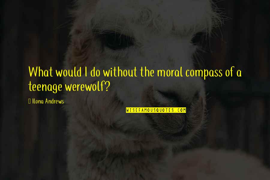 Gwenevere Hauf Quotes By Ilona Andrews: What would I do without the moral compass