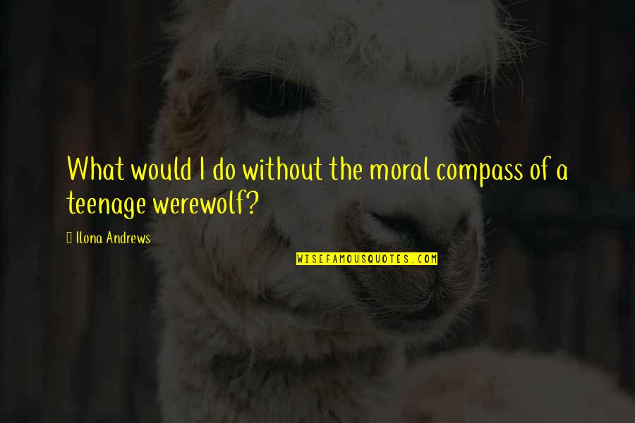 Gwenevere Hauf Quotes By Ilona Andrews: What would I do without the moral compass Gwenevere Hauf Quotes By Ilona Andrews: What would I do without the moral compass