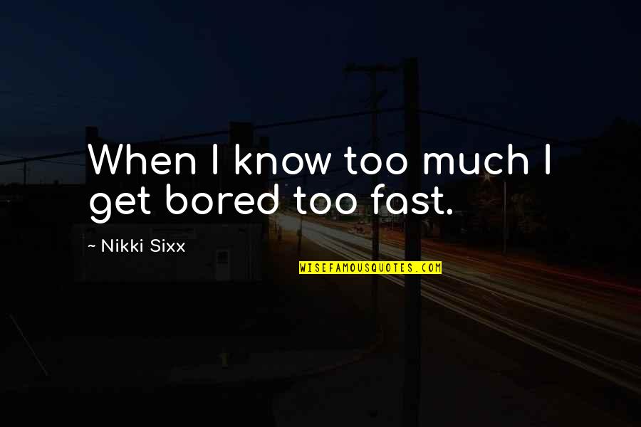 Gwenevere Marx Quotes By Nikki Sixx: When I know too much I get bored