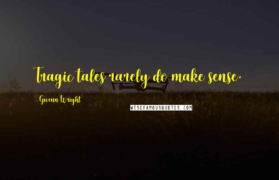 Gwenn Wright quotes: Tragic tales rarely do make sense.