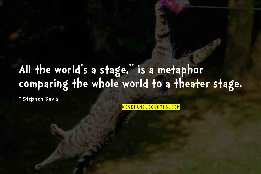 Gwennap Riding Quotes By Stephen Davis: All the world's a stage," is a metaphor Gwennap Riding Quotes By Stephen Davis: All the world's a stage," is a metaphor
