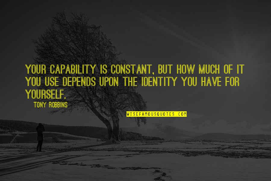 Gwenneth Barth Quotes By Tony Robbins: Your capability is constant, but how much of Gwenneth Barth Quotes By Tony Robbins: Your capability is constant, but how much of