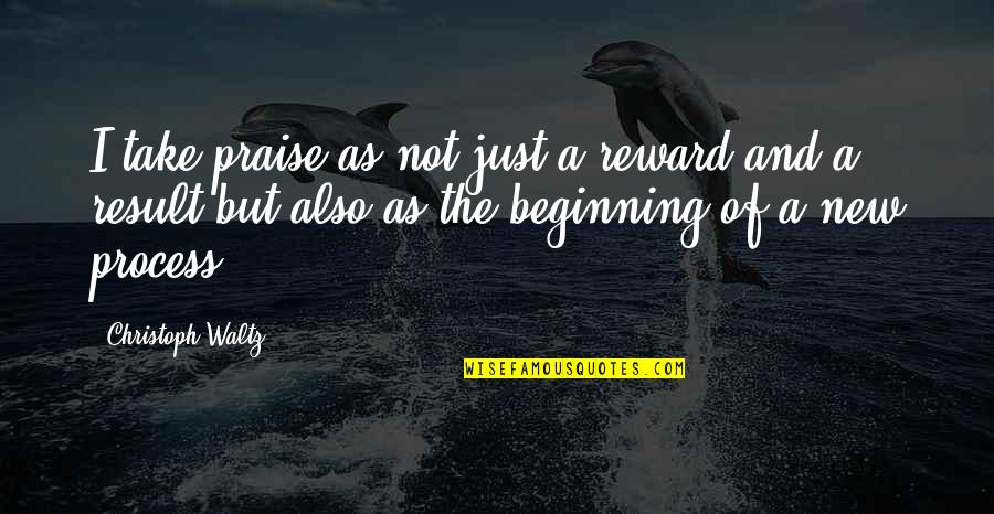 Gwenneth Barth White Quotes By Christoph Waltz: I take praise as not just a reward Gwenneth Barth White Quotes By Christoph Waltz: I take praise as not just a reward