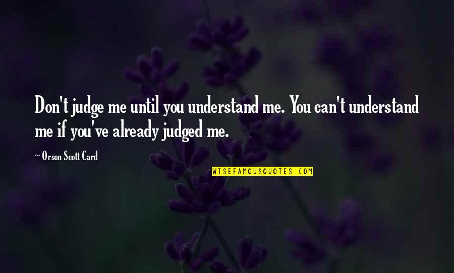 Gwenneth Barth White Quotes By Orson Scott Card: Don't judge me until you understand me. You Gwenneth Barth White Quotes By Orson Scott Card: Don't judge me until you understand me. You