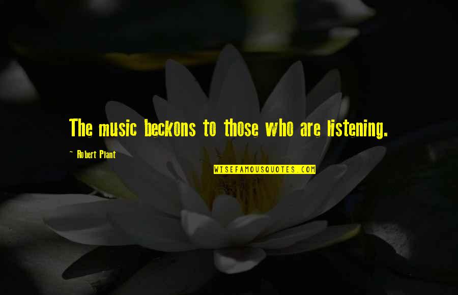 Gwenneth Barth White Quotes By Robert Plant: The music beckons to those who are listening. Gwenneth Barth White Quotes By Robert Plant: The music beckons to those who are listening.