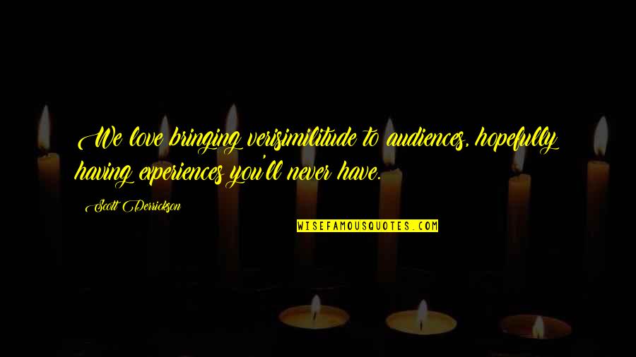 Gwenneth Barth White Quotes By Scott Derrickson: We love bringing verisimilitude to audiences, hopefully having Gwenneth Barth White Quotes By Scott Derrickson: We love bringing verisimilitude to audiences, hopefully having