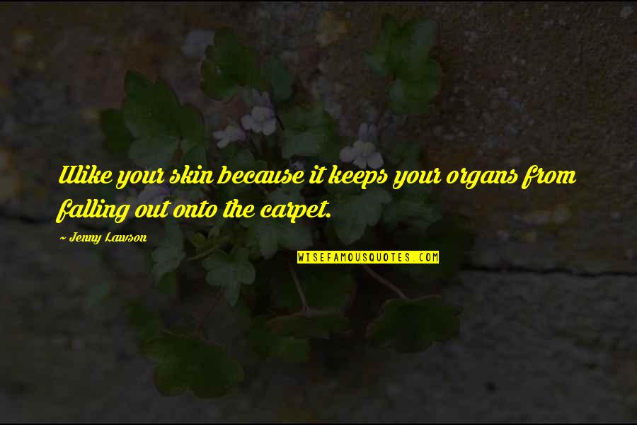 Gwenneth Loveseat Quotes By Jenny Lawson: IIlike your skin because it keeps your organs