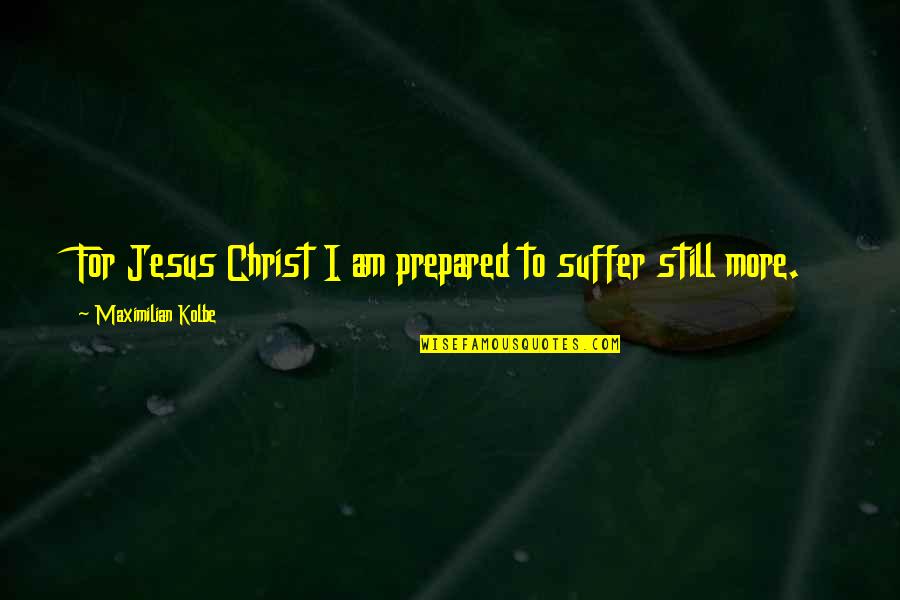 Gwenny B Quotes By Maximilian Kolbe: For Jesus Christ I am prepared to suffer
