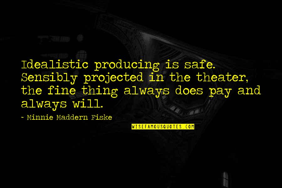 Gwenny B Quotes By Minnie Maddern Fiske: Idealistic producing is safe. Sensibly projected in the