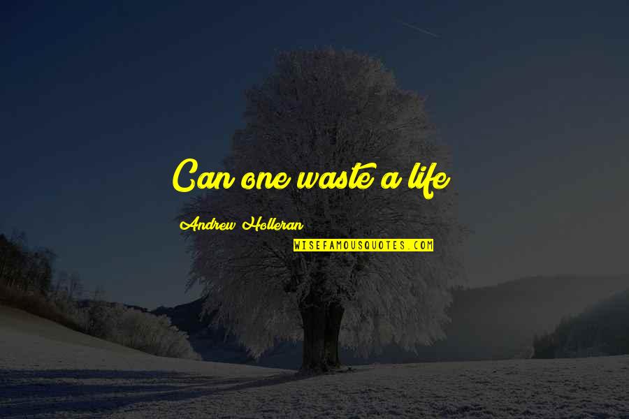Gwenny Eeckels Quotes By Andrew Holleran: Can one waste a life?
