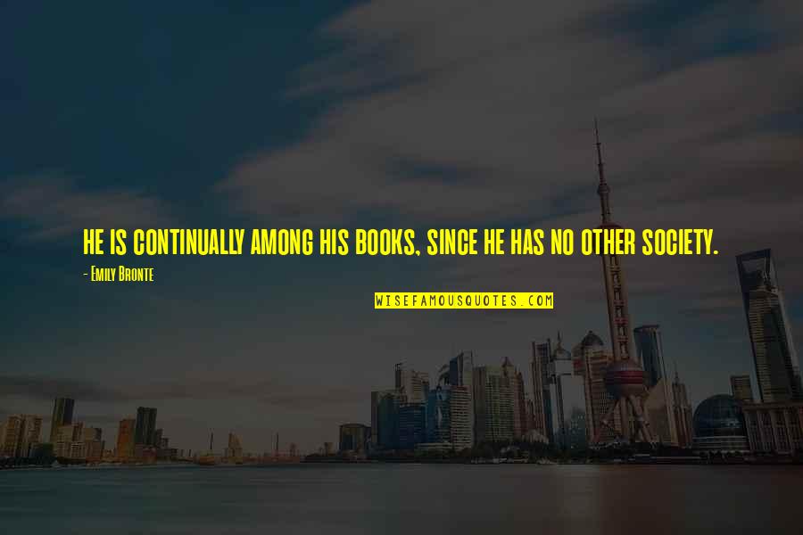 Gwenny Eeckels Quotes By Emily Bronte: he is continually among his books, since he