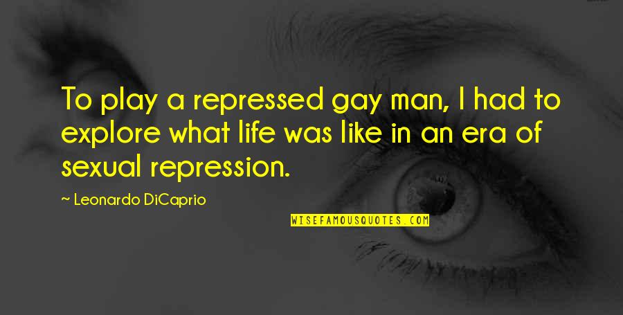 Gwenny Eeckels Quotes By Leonardo DiCaprio: To play a repressed gay man, I had