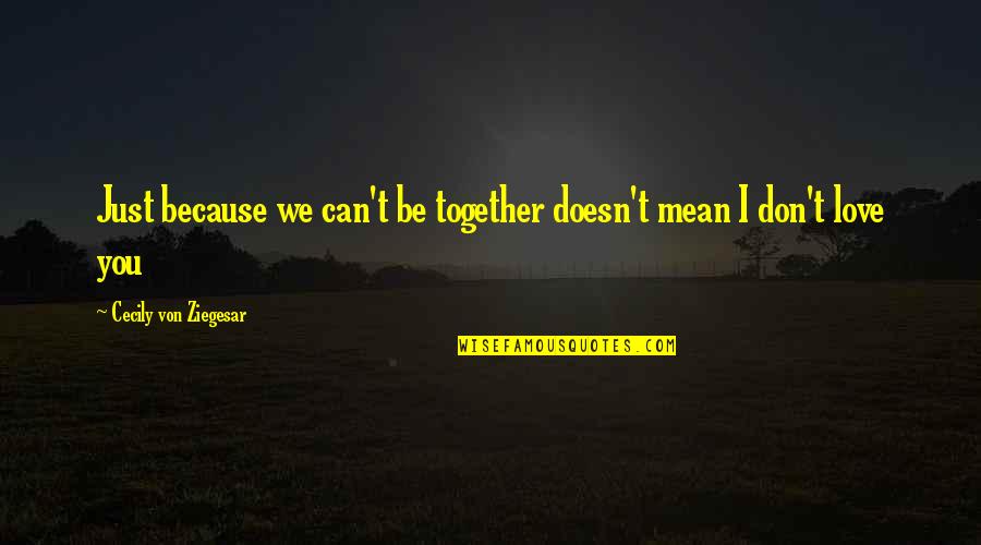 Gwenny Spindle Quotes By Cecily Von Ziegesar: Just because we can't be together doesn't mean Gwenny Spindle Quotes By Cecily Von Ziegesar: Just because we can't be together doesn't mean