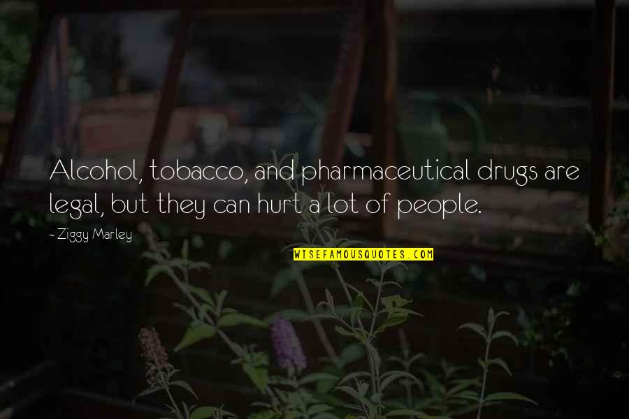 Gwenola Chambon Quotes By Ziggy Marley: Alcohol, tobacco, and pharmaceutical drugs are legal, but