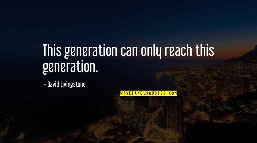 Gwens Nest Quotes By David Livingstone: This generation can only reach this generation.