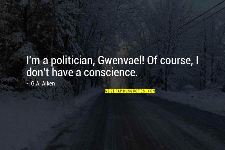 Gwenvael Quotes By G.A. Aiken: I'm a politician, Gwenvael! Of course, I don't