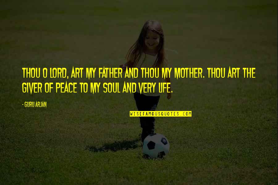 Gwenvael Quotes By Guru Arjan: Thou O Lord, art my Father and Thou