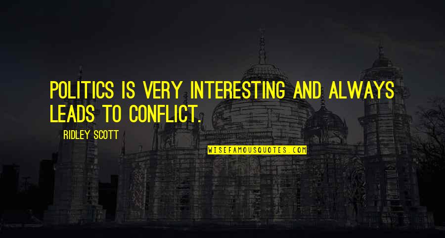 Gwerder Da 7 Quotes By Ridley Scott: Politics is very interesting and always leads to