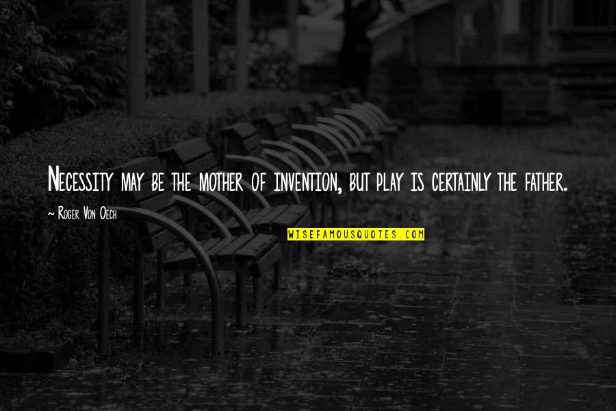 Gwerder Da 7 Quotes By Roger Von Oech: Necessity may be the mother of invention, but