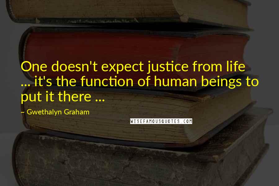 Gwethalyn Graham quotes: One doesn't expect justice from life ... it's the function of human beings to put it there ...