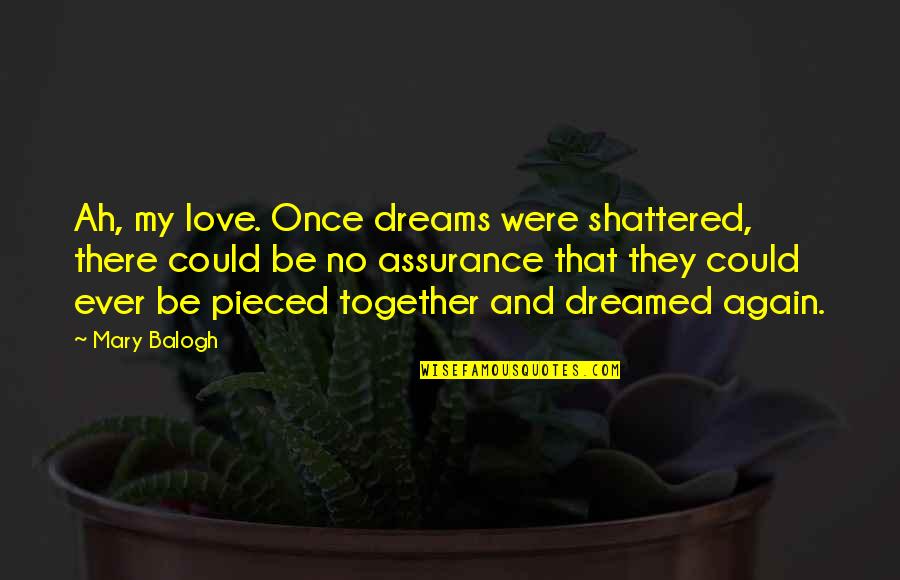 Gwethalyn Jones Quotes By Mary Balogh: Ah, my love. Once dreams were shattered, there