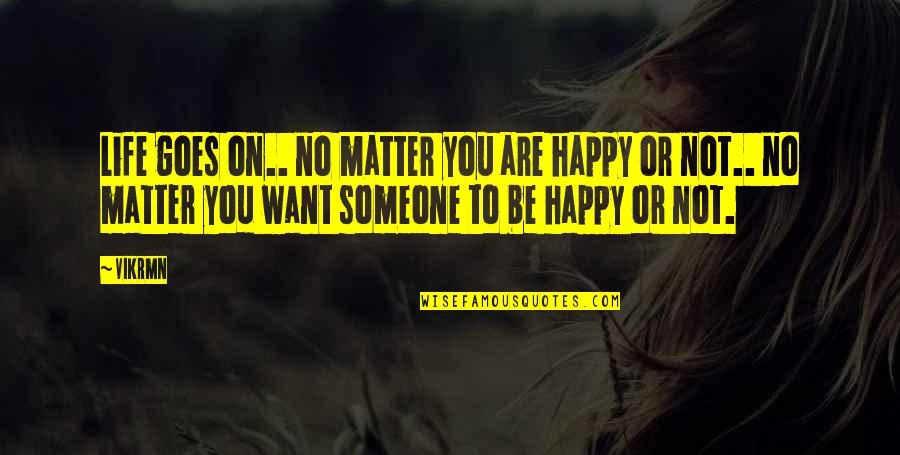 Gwg L Quotes By Vikrmn: Life goes on.. no matter you are happy Gwg L Quotes By Vikrmn: Life goes on.. no matter you are happy