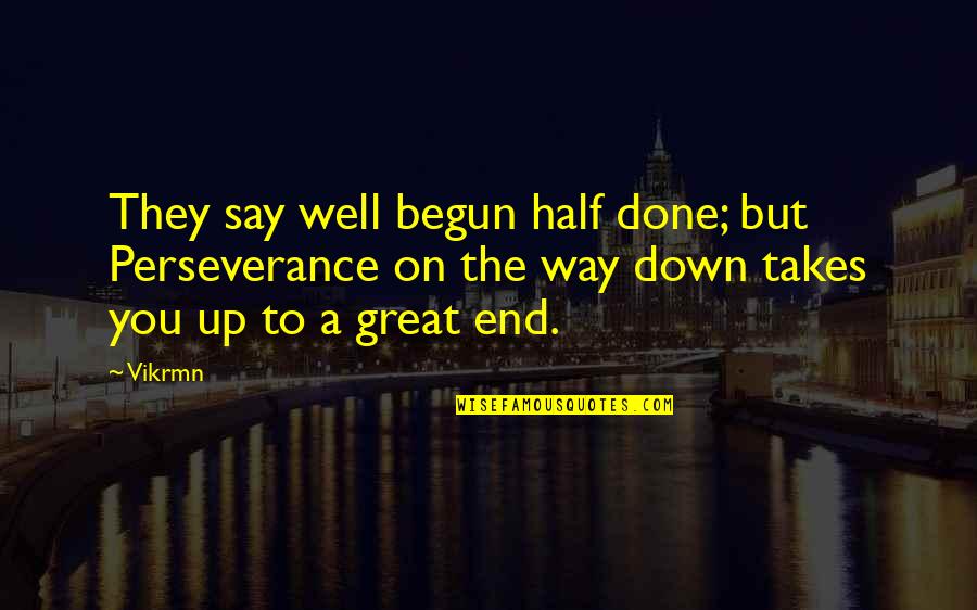 Gwg L Quotes By Vikrmn: They say well begun half done; but Perseverance Gwg L Quotes By Vikrmn: They say well begun half done; but Perseverance