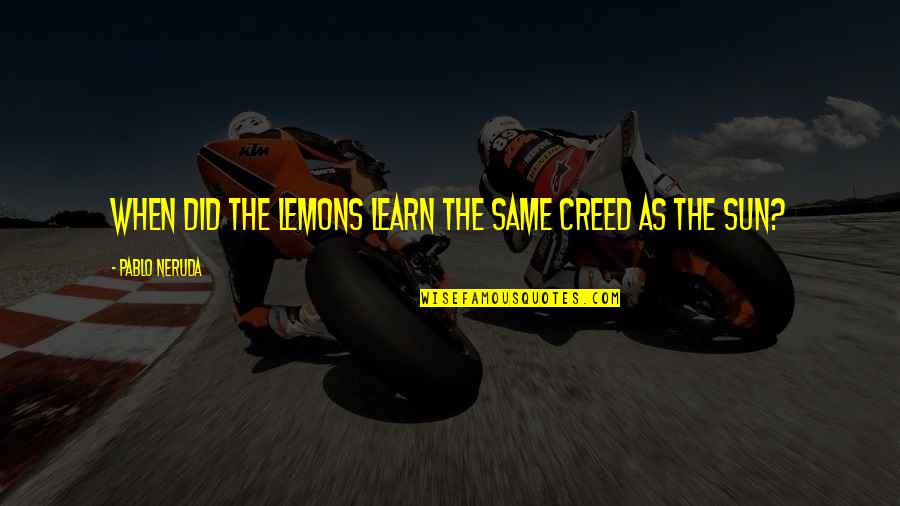 Gwg Outlet Quotes By Pablo Neruda: When did the lemons learn the same creed