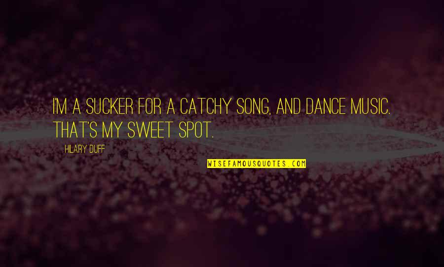 Gwiazda Kopernika Quotes By Hilary Duff: I'm a sucker for a catchy song, and