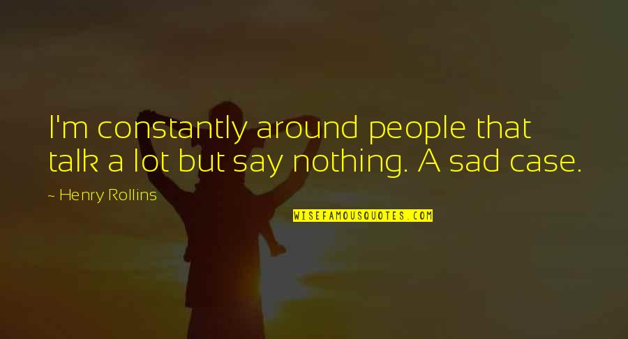 Gwiazdki Quotes By Henry Rollins: I'm constantly around people that talk a lot