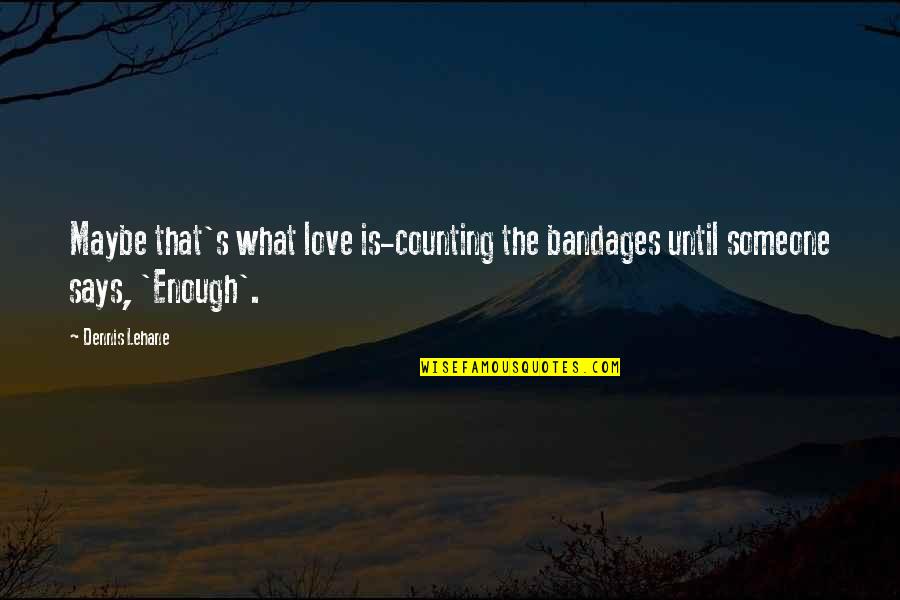 Gwidoo Quotes By Dennis Lehane: Maybe that's what love is-counting the bandages until