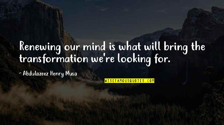 Gwildor Character Quotes By Abdulazeez Henry Musa: Renewing our mind is what will bring the Gwildor Character Quotes By Abdulazeez Henry Musa: Renewing our mind is what will bring the