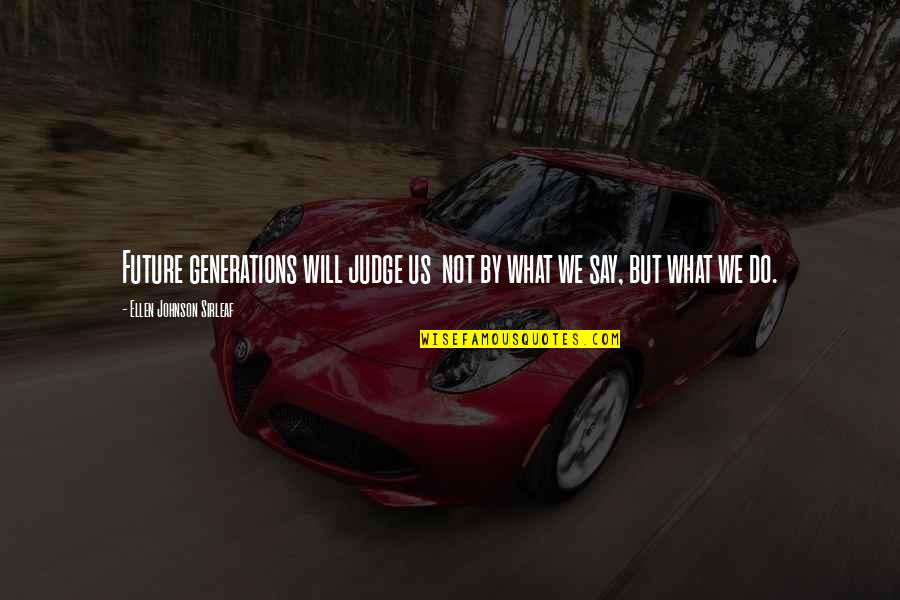 Gwildor Character Quotes By Ellen Johnson Sirleaf: Future generations will judge us not by what Gwildor Character Quotes By Ellen Johnson Sirleaf: Future generations will judge us not by what