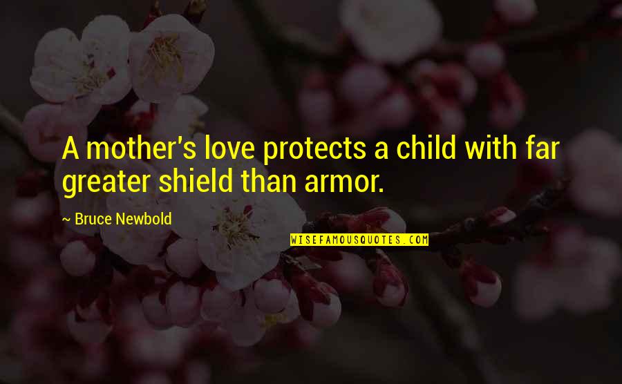 Gwillim Shield Quotes By Bruce Newbold: A mother's love protects a child with far