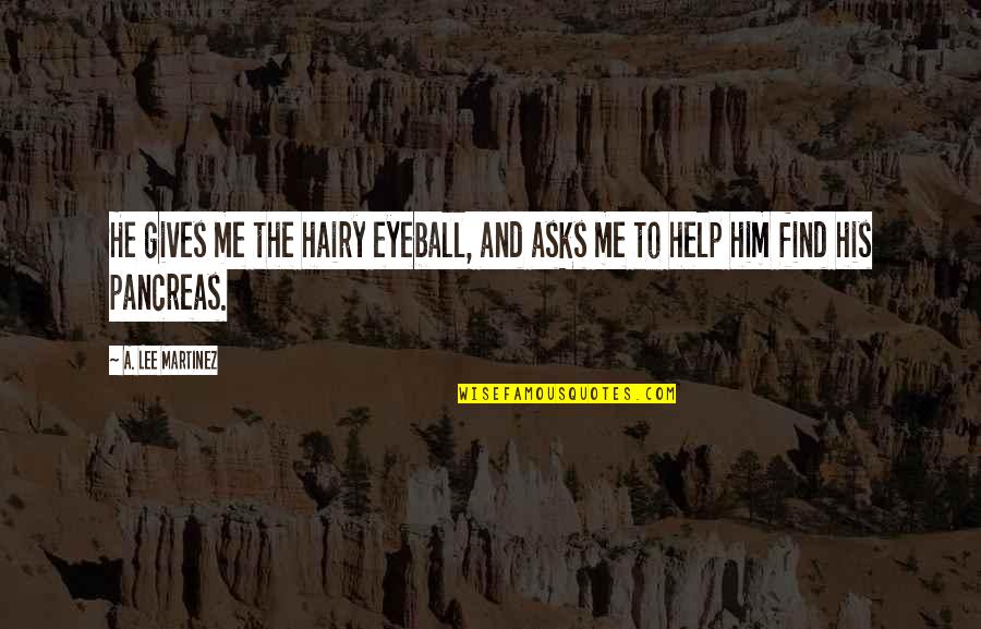 Gwilym Bowen Quotes By A. Lee Martinez: He gives me the hairy eyeball, and asks