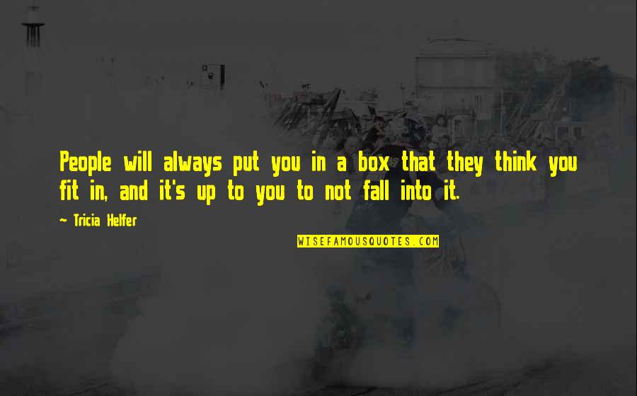 Gwilym Bowen Quotes By Tricia Helfer: People will always put you in a box Gwilym Bowen Quotes By Tricia Helfer: People will always put you in a box