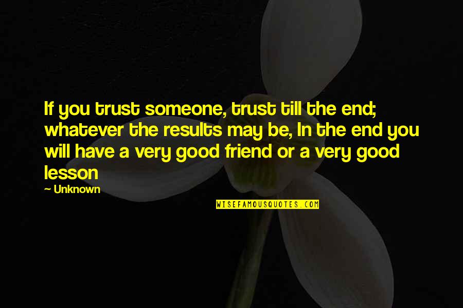 Gwilym Bowen Quotes By Unknown: If you trust someone, trust till the end; Gwilym Bowen Quotes By Unknown: If you trust someone, trust till the end;