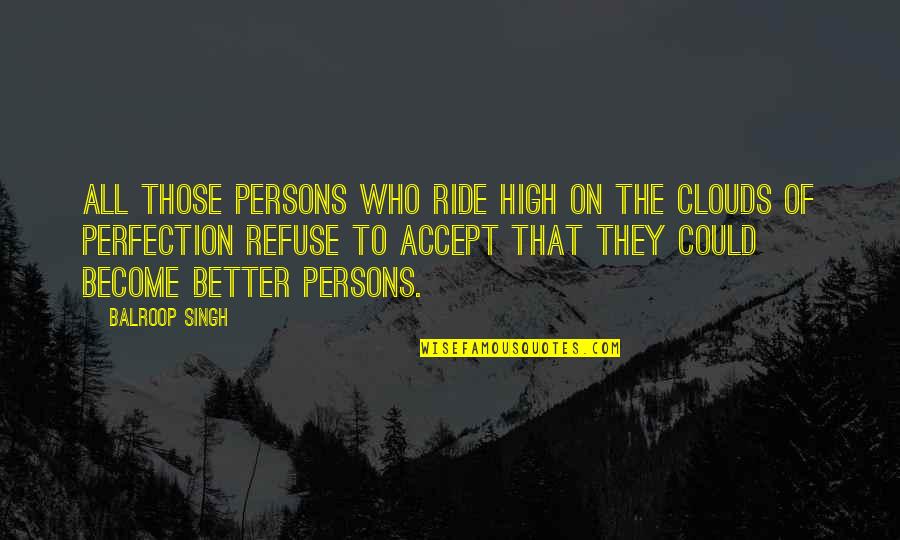 Gwion Jones Quotes By Balroop Singh: All those persons who ride high on the