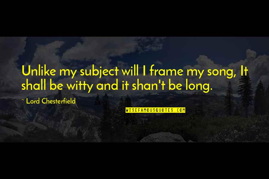 Gwion Jones Quotes By Lord Chesterfield: Unlike my subject will I frame my song,