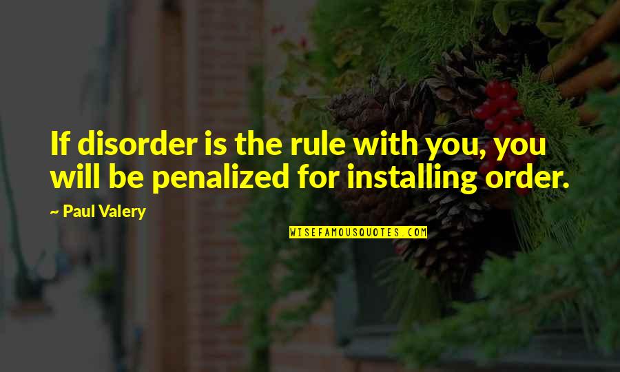 Gwion Jones Quotes By Paul Valery: If disorder is the rule with you, you