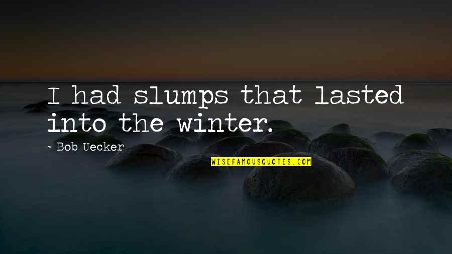 Gwir Quotes By Bob Uecker: I had slumps that lasted into the winter.