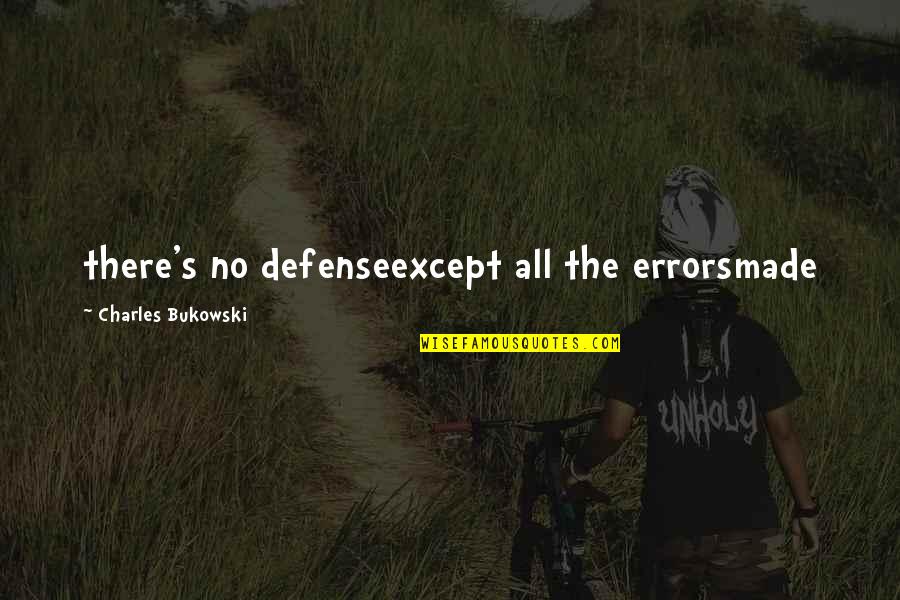Gwladys Ferch Quotes By Charles Bukowski: there's no defenseexcept all the errorsmade Gwladys Ferch Quotes By Charles Bukowski: there's no defenseexcept all the errorsmade