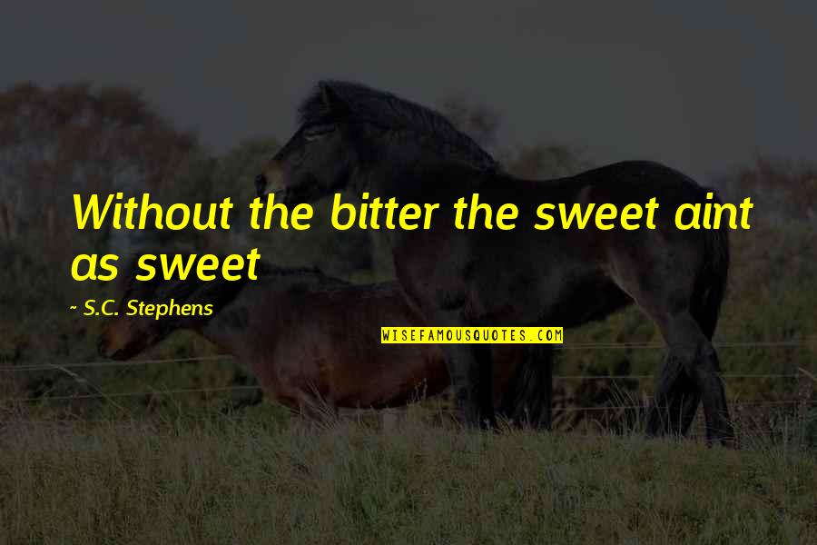 Gwladys Ferch Quotes By S.C. Stephens: Without the bitter the sweet aint as sweet Gwladys Ferch Quotes By S.C. Stephens: Without the bitter the sweet aint as sweet