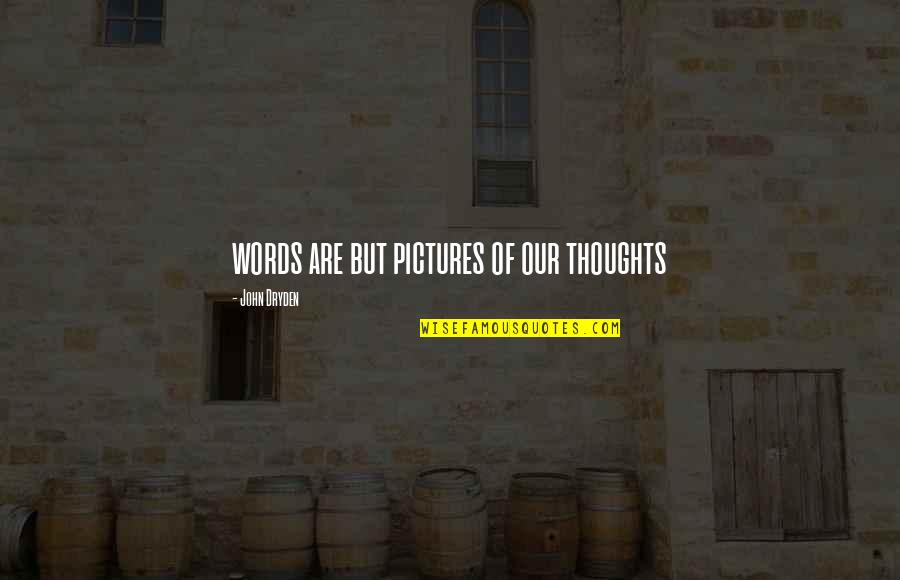 Gwna Woodlawn Quotes By John Dryden: words are but pictures of our thoughts Gwna Woodlawn Quotes By John Dryden: words are but pictures of our thoughts