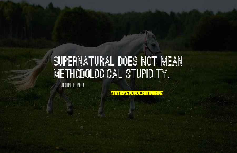 Gwna Woodlawn Quotes By John Piper: Supernatural does not mean methodological stupidity. Gwna Woodlawn Quotes By John Piper: Supernatural does not mean methodological stupidity.